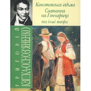 Hryhoriy Kvitka-Osnovianenko. Konotopska Vidma. Svatannia Na Honcharivtsi And Other Works