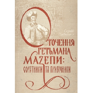 Сергій Павленко. Оточення гетьмана Мазепи : соратники та прибічники