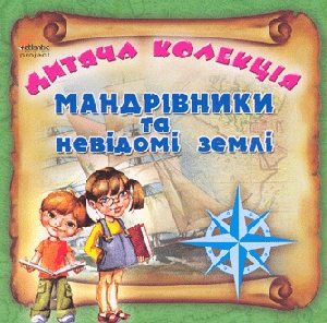 Дитяча колекція. Мандрівники та невідомі землі