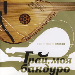 Play, My Bandura. Songs On Poems of D. Lutsenko