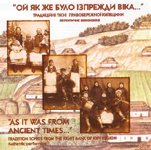 ОЙ ЯК ЖЕ БУЛО ІЗПРЕЖДИ ВІКА... Традиційні пісні правобережної київщини